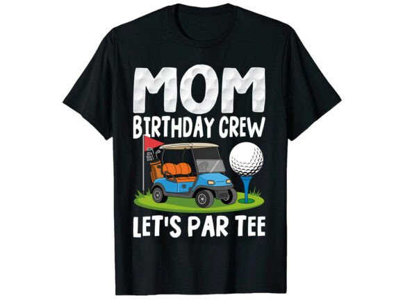 Mom Birthday Crew Par Tee Golf T-Shirt Graphics